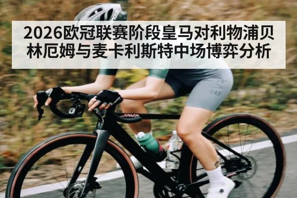 2026欧冠联赛阶段皇马对利物浦贝林厄姆与麦卡利斯特中场博弈分析